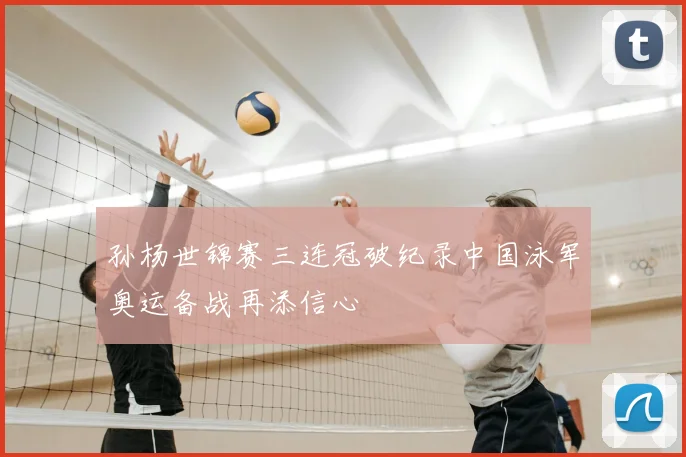 孙杨世锦赛三连冠破纪录中国泳军奥运备战再添信心