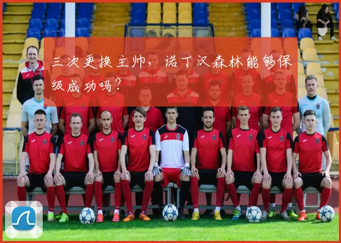 三次更换主帅，诺丁汉森林能够保级成功吗？