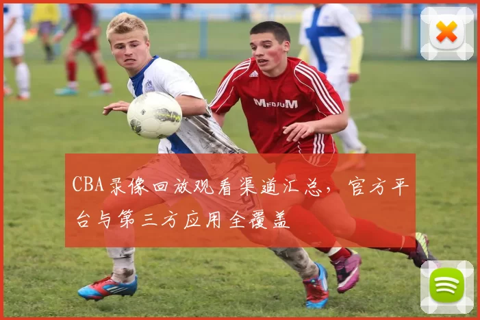 CBA录像回放观看渠道汇总，官方平台与第三方应用全覆盖