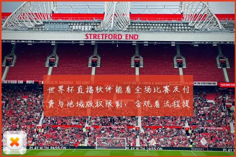 世界杯直播软件能看全场比赛及付费与地域版权限制，含观看流程提示