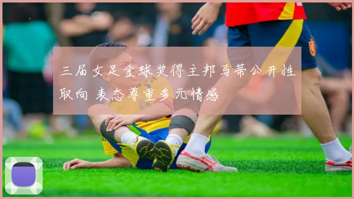 三届女足金球奖得主邦马蒂公开性取向 表态尊重多元情感