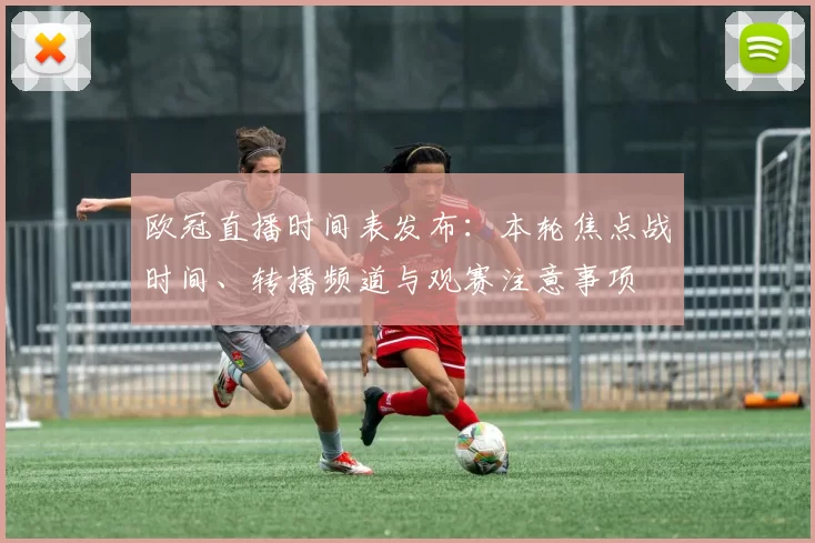 欧冠直播时间表发布：本轮焦点战时间、转播频道与观赛注意事项