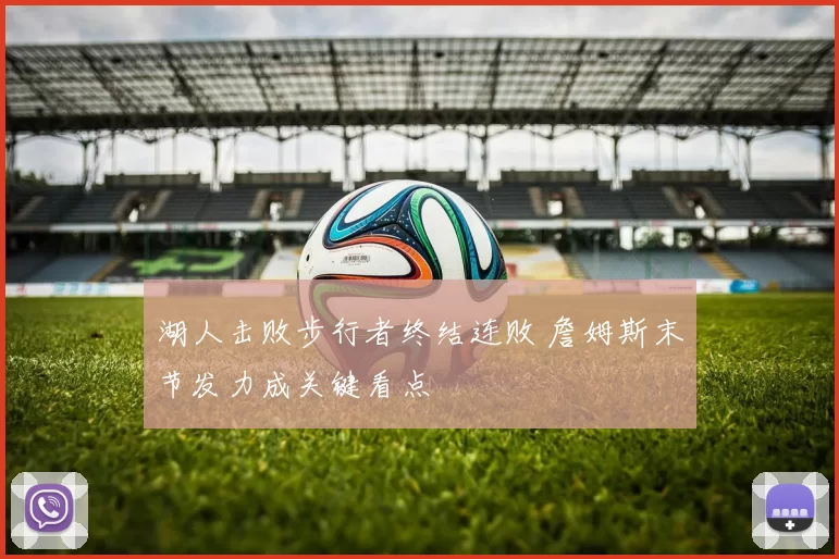 湖人击败步行者终结连败 詹姆斯末节发力成关键看点